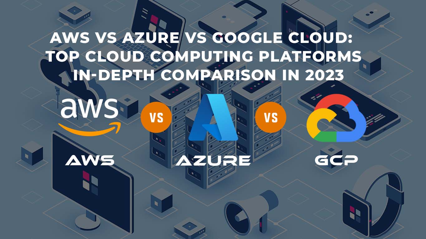 Cloud Comparison In 2023: AWS Vs Azure Vs Google Cloud Platform