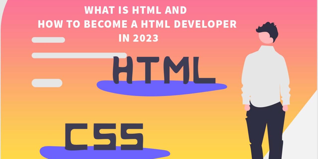 What is HTML and How to become a HTML Developer in 2023