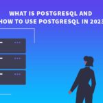 What is PostgreSQL and how to use PostgreSQL in 2023?