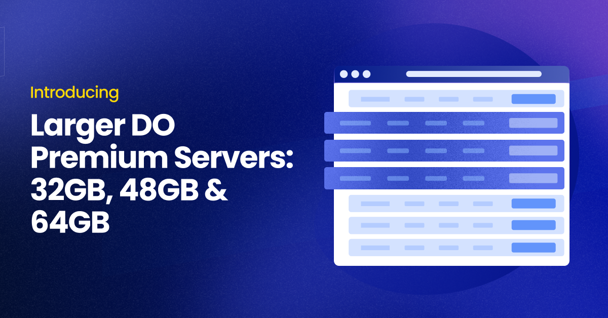 Meet the New Premium DigitalOcean Servers: Now Available in 32GB, 48GB & 64GB Configurations