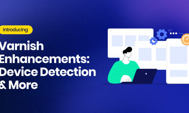 Presenting Improved Varnish Features: Advanced Device Recognition and Additional Enhancements