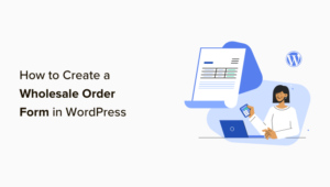 3 Methods to Develop a Wholesale Order Form in WordPress