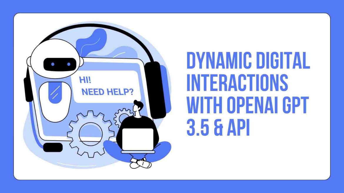 Dynamic Digital Interactions with OpenAI GPT 3.5 & API