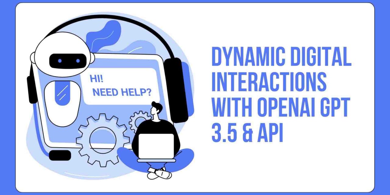 Dynamic Digital Interactions with OpenAI GPT 3.5 & API