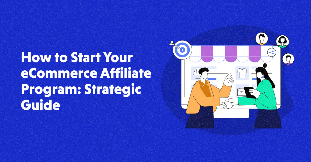 The Strategic Guide to Starting Your eCommerce Affiliate Program